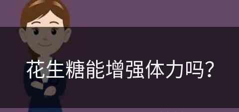 花生糖能增强体力吗？